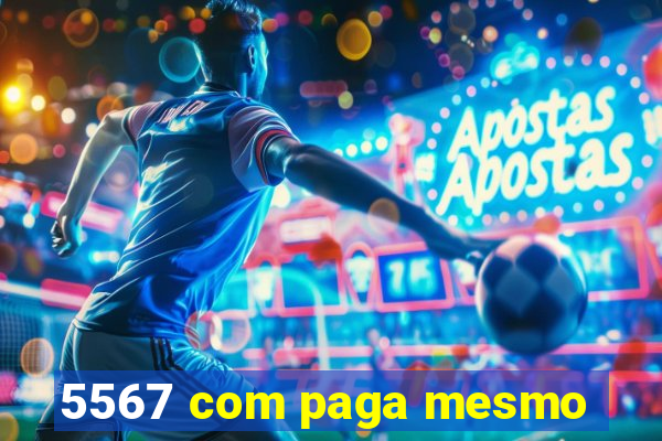 5567 com paga mesmo